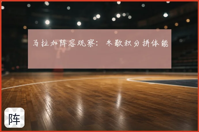 马拉加阵容观察：冬歇积分拼体能